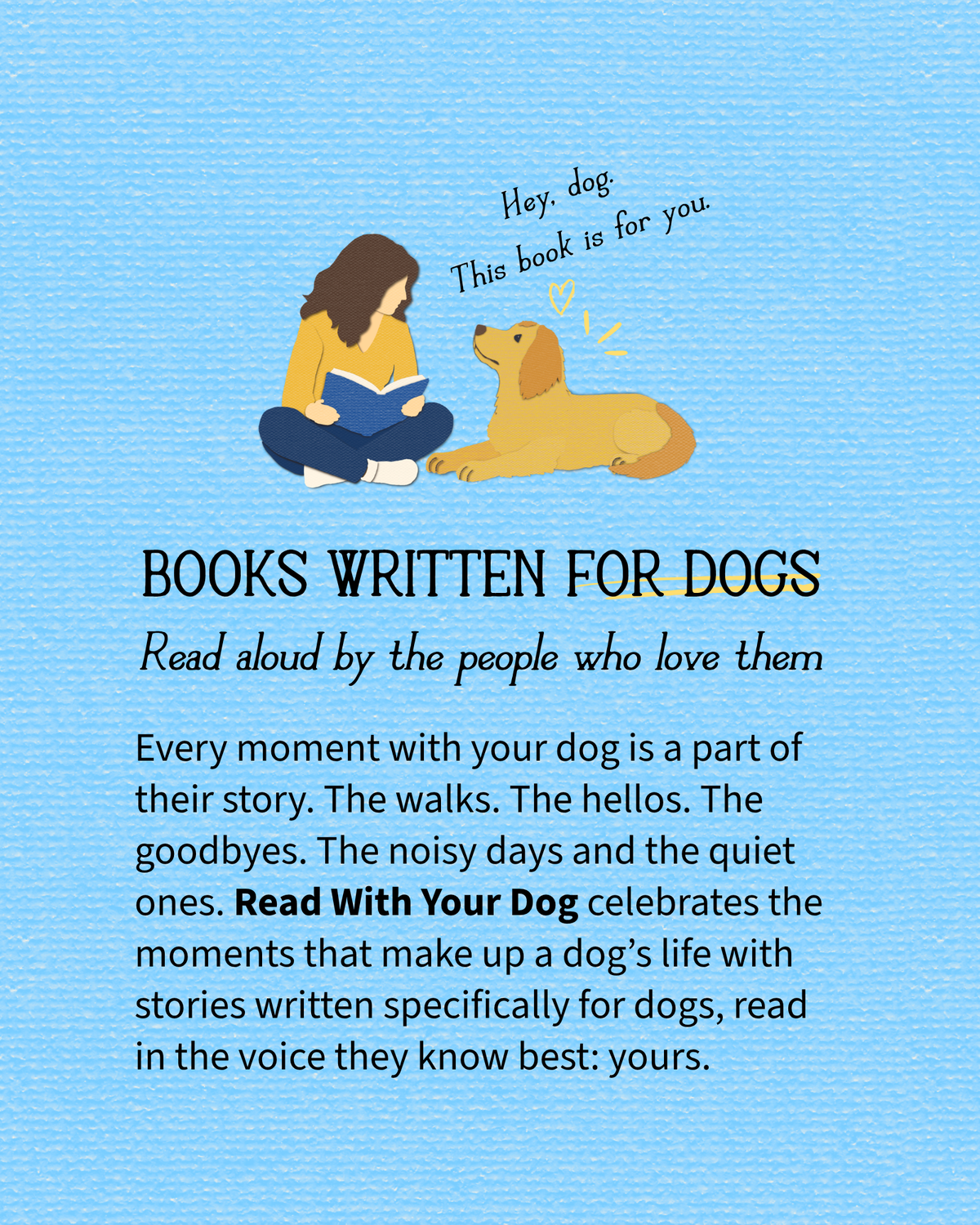 A light blue textured book page with an illustration of a woman reading to a golden dog, plus the text 'Hey, dog. This book is for you. Books written for dogs. Read aloud by the people who love them.'