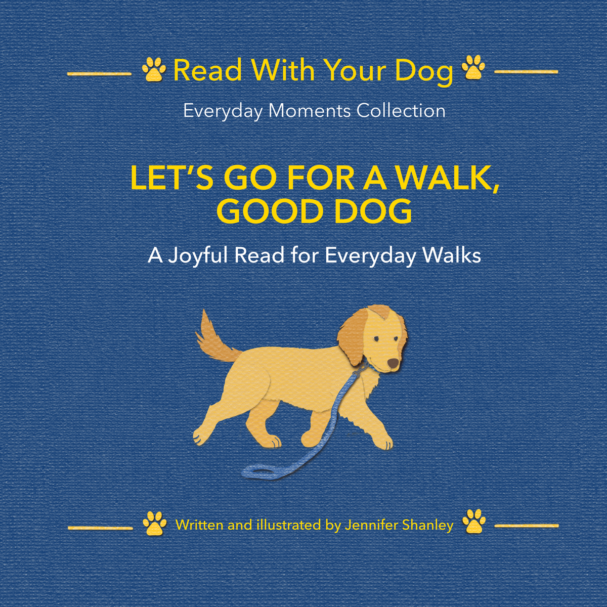 Book cover for 'Let's Go For a Walk, Good Dog' from the 'Read With Your Dog' Everyday Moments collection, by Jennifer Shanley, featuring a blue textured background, yellow title text, and an illustration of a golden retriever walking on a blue leash.