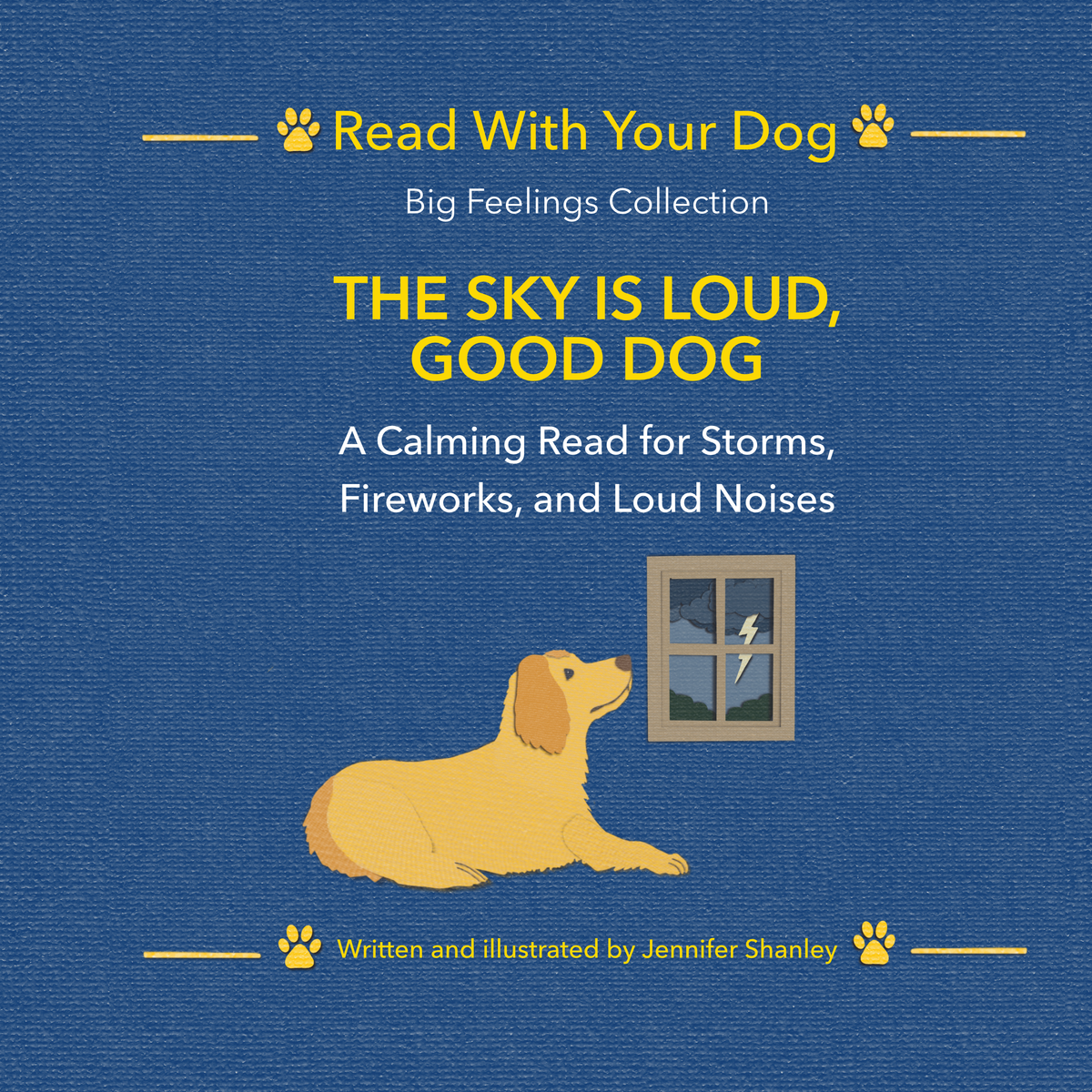 Book cover for 'The Sky Is Loud, Good Dog' from the "Big Feelings Collection of Read With Your Dog' by Jennifer Shanley, featuring a blue textured background, yellow paw prints and title text, a yellow dog illustration lying by a window with a storm outside.