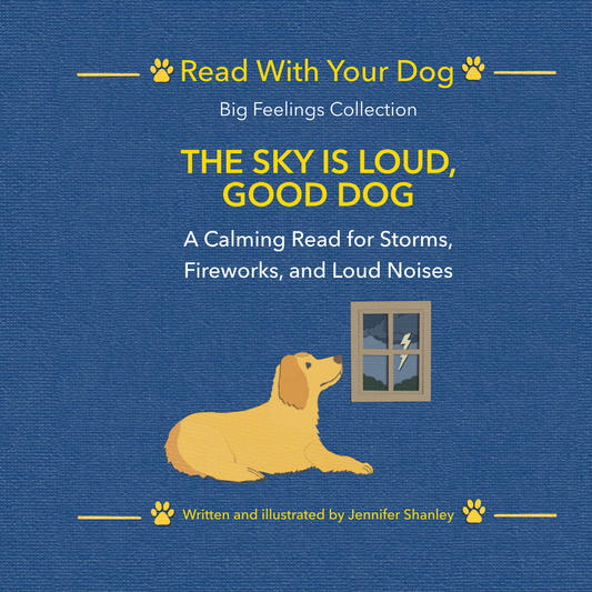 Book cover for 'The Sky Is Loud, Good Dog' from the "Big Feelings Collection of Read With Your Dog' by Jennifer Shanley, featuring a blue textured background, yellow paw prints and title text, a yellow dog illustration lying by a window with a storm outside.