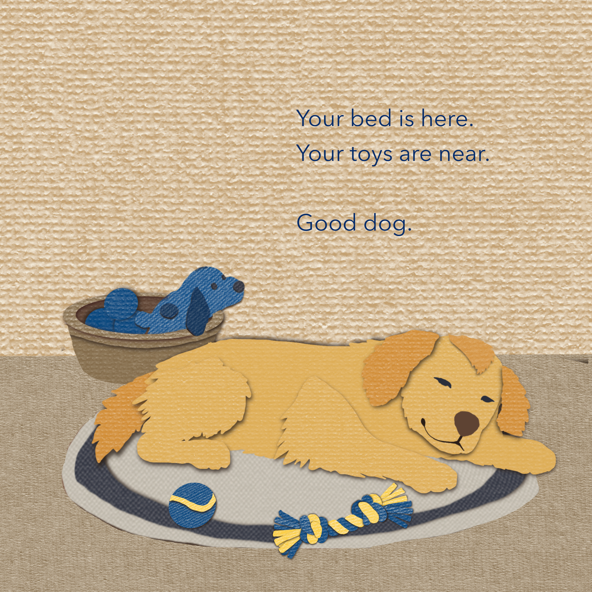 A textured beige book page featuring a sleeping golden retriever illustration on a rug with toy balls and a tug toy. Blue text reads, 'Your bed is here. Your toys are near. Good dog."